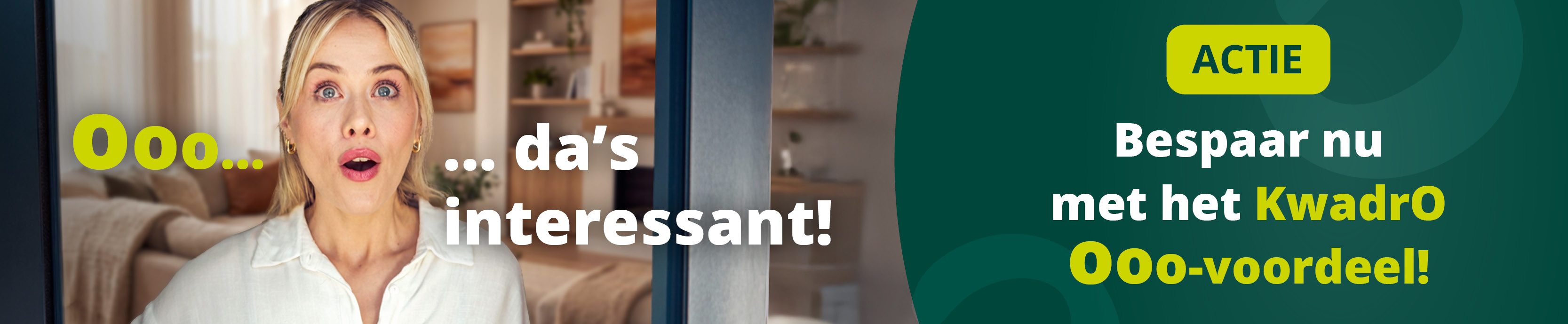 Bespaar nu met het KwadrO Ooo-voordeel!